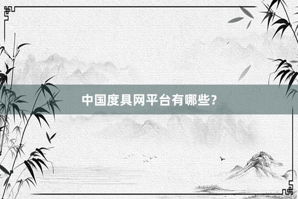 中国度具网平台有哪些？