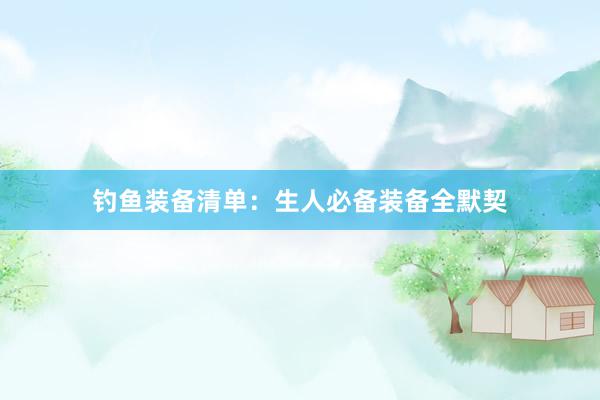 钓鱼装备清单：生人必备装备全默契