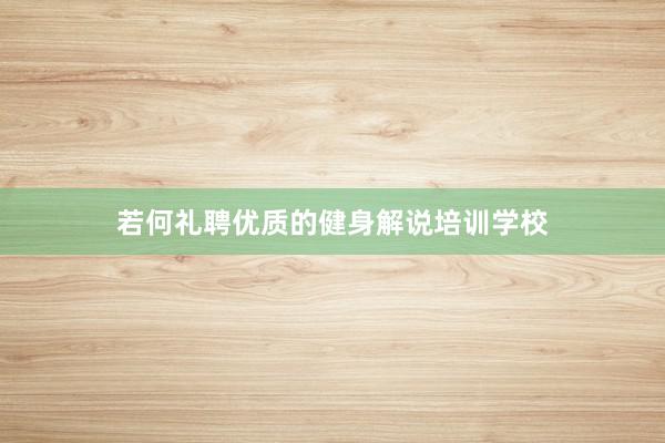 若何礼聘优质的健身解说培训学校