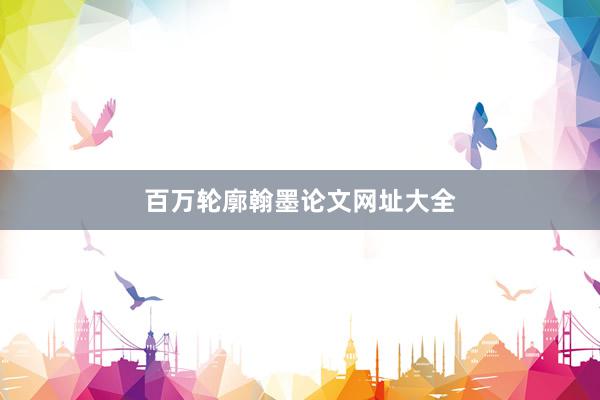 百万轮廓翰墨论文网址大全