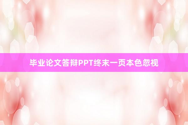 毕业论文答辩PPT终末一页本色忽视